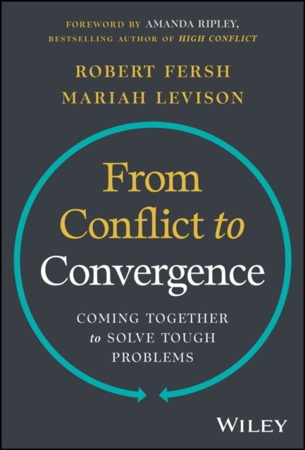 From Conflict to Convergence: Coming Together to Solve Tough Problems - Coming Together to Solve Tough Problems