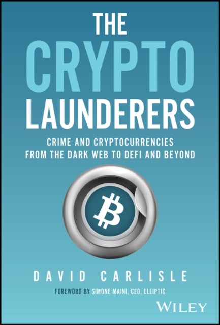 The Crypto Launderers - Crime and Cryptocurrencies from the Dark Web to DeFi and Beyond