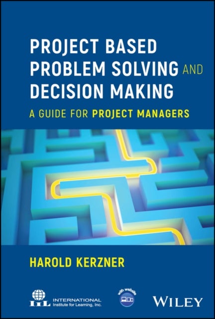 Project Based Problem Solving and Decision Making – A Guide for Project Managers - A Guide for Project Managers