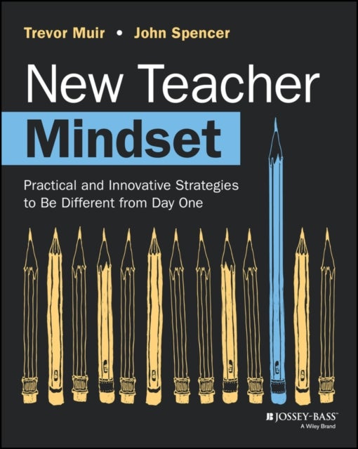 New Teacher Mindset – Practical and Innovative Strategies to Be Different from Day One - Practical and Innovative Strategies to Be Different from Day One