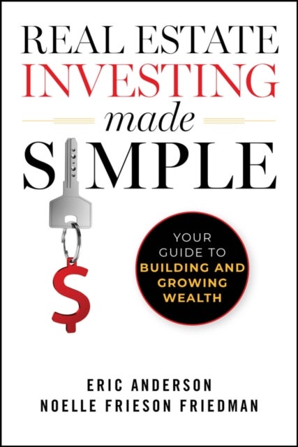 Real Estate Investing Made Simple - Your Guide to Building and Growing Wealth