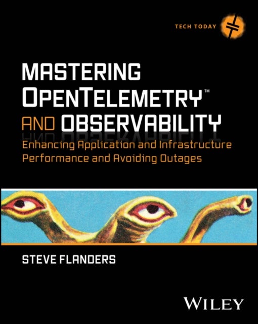 Mastering OpenTelemetry and Observability - Enhancing Application and Infrastructure Performance and Avoiding Outages