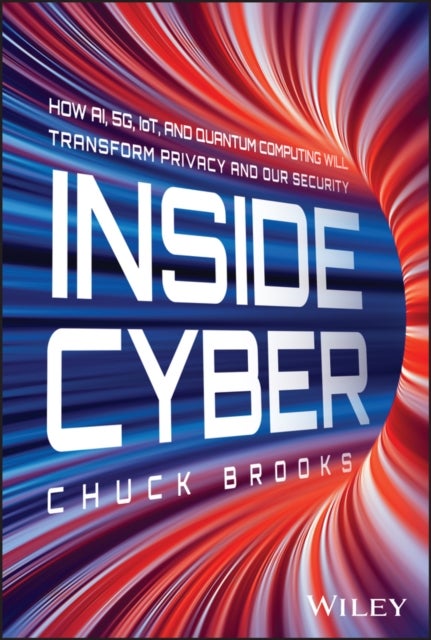 Inside Cyber – How AI, 5G, and Quantum Computing Will Transform Privacy and Our Security - How AI, 5G, IoT, and Quantum Computing Will Transform Privacy and Our Security