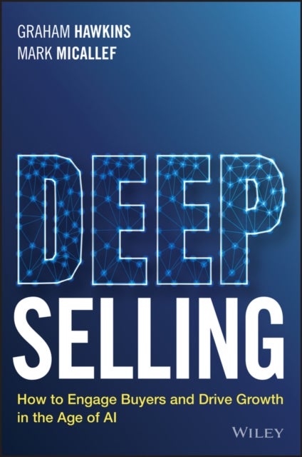 Deep Selling - How to Engage Buyers and Drive Growth in the Age of AI
