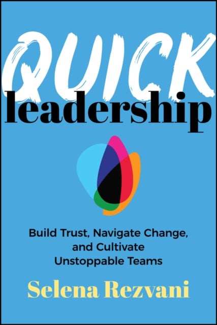 Quick Leadership: Build Trust, Navigate Change, an d Cultivate Unstoppable Teams - Build Trust, Navigate Change, and Cultivate Unstoppable Teams