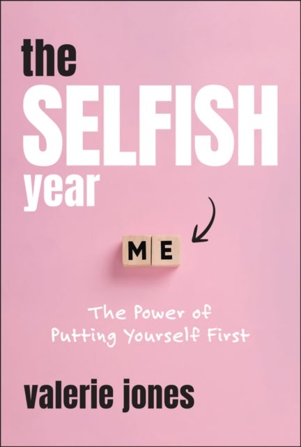 The Selfish Year: The Power of Putting Yourself Fi rst - The Power of Putting Yourself First