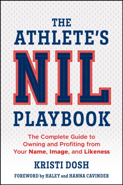 The Athlete's NIL Playbook: The Complete Guide to Owning and Profiting from Your Name, Image, and Li keness - The Complete Guide to Owning and Profiting from Your Name, Image, and Likeness