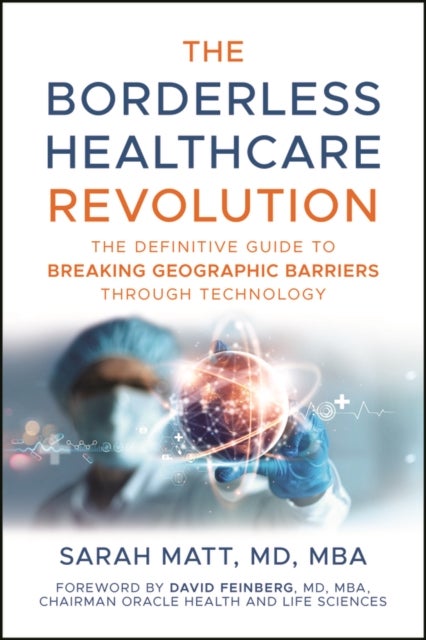 The Borderless Healthcare Revolution: The Definiti ve Guide to Breaking Geographic Barriers Through T echnology - The Definitive Guide to Breaking Geographic Barriers Through Technology
