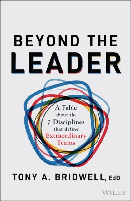 Beyond the Leader: A Fable About the 7 Disciplines  That Define Extraordinary Teams - A Fable About the 7 Disciplines That Define Extraordinary Teams