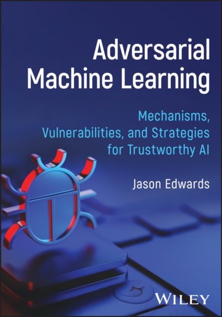 Adversarial Machine Learning: Mechanisms, Vulnerab ilities, and Strategies for Trustworthy AI - Mechanisms, Vulnerabilities, and Strategies for Trustworthy AI