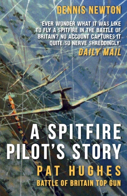 Spitfire Pilot''s Story - Pat Hughes: Battle of Britain Top Gun