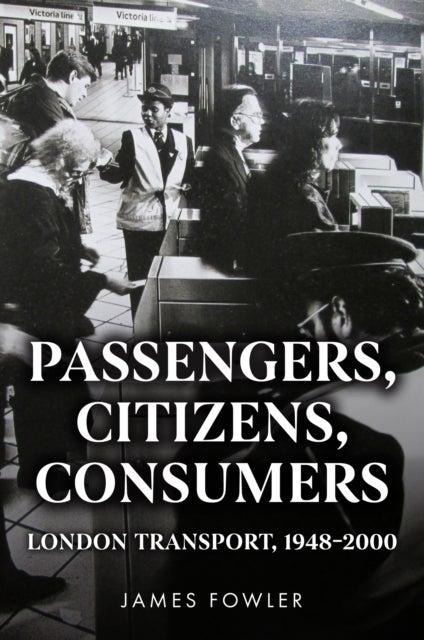 Passengers, Citizens, Consumers - London Transport, 1948–2000