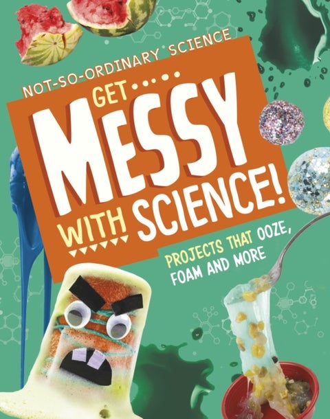 Get Messy with Science! - Projects that Ooze, Foam and More
