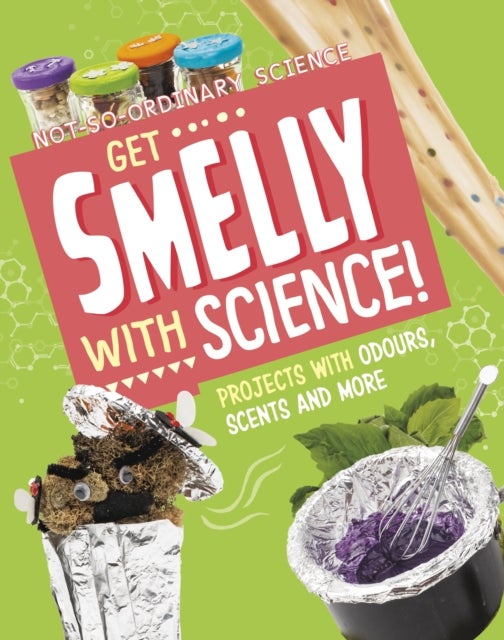 Get Smelly with Science! - Projects with Odours, Scents and More