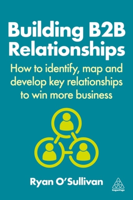 Building B2B Relationships - How to Identify, Map and Develop Key Relationships to Win More Business