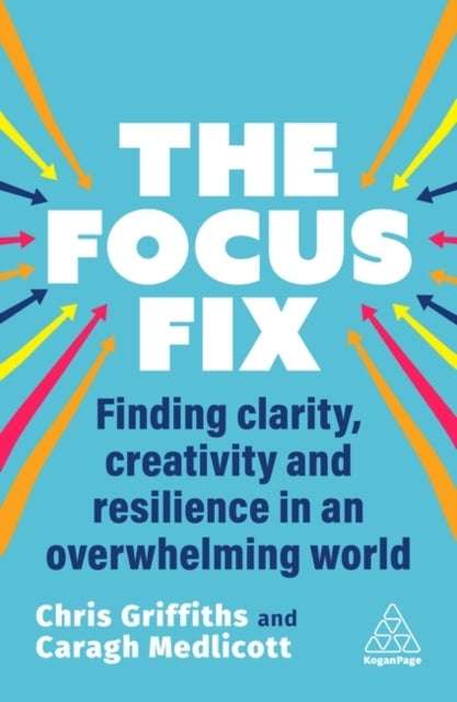 Focus Fix - Finding Clarity, Creativity and Resilience in an Overwhelming World