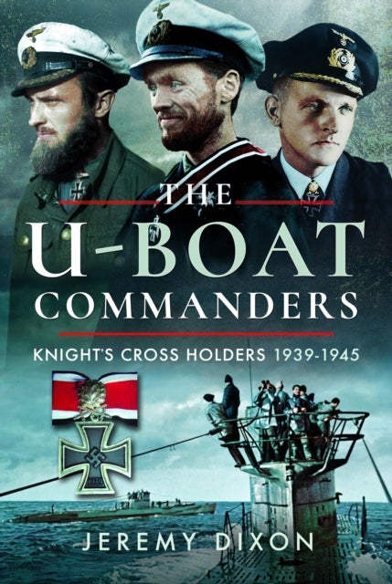 The U-Boat Commanders - Knight’s Cross Holders, 1939–1945