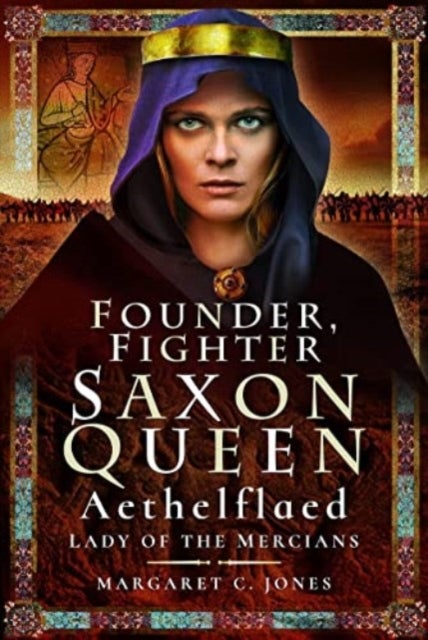 Founder, Fighter, Saxon Queen - Aethelflaed, Lady of the Mercians