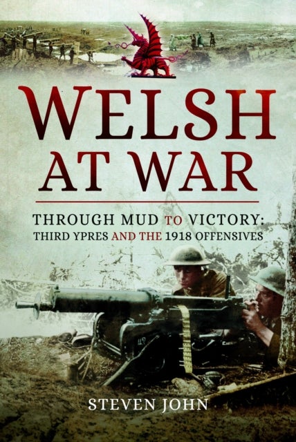 Welsh at War - Through Mud to Victory: Third Ypres and the 1918 Offensives