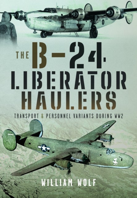 B-24 Liberator Haulers - Transport and Personnel Variants During WW2