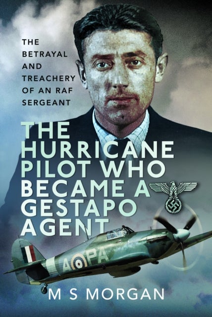 The Hurricane Pilot Who Became a Gestapo Agent - The Betrayal and Treachery of an RAF Sergeant