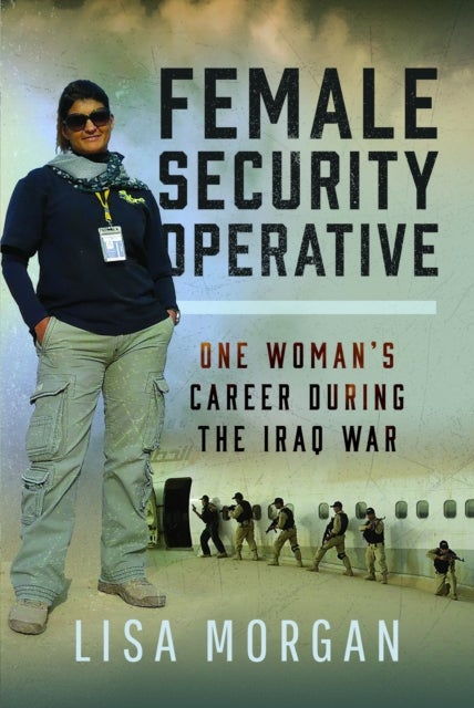 Female Security Operative - One Woman’s Career During the Iraq War