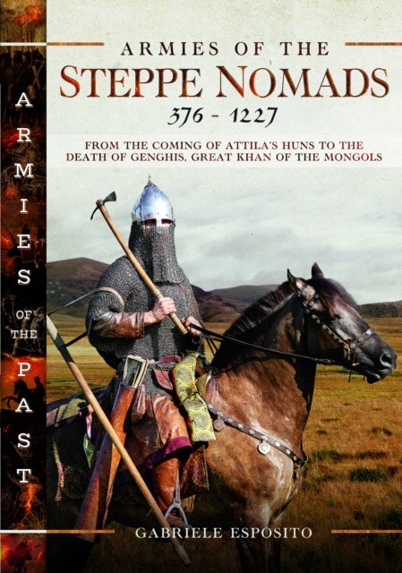 Armies of the Steppe Nomads, 376–1227 - from the Coming of Attila's Huns to the Death of Genghis, Great Khan of the Mongols