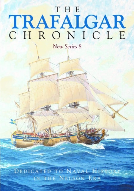 The Trafalgar Chronicle - Dedicated to Naval History in the Nelson Era: New Series 8