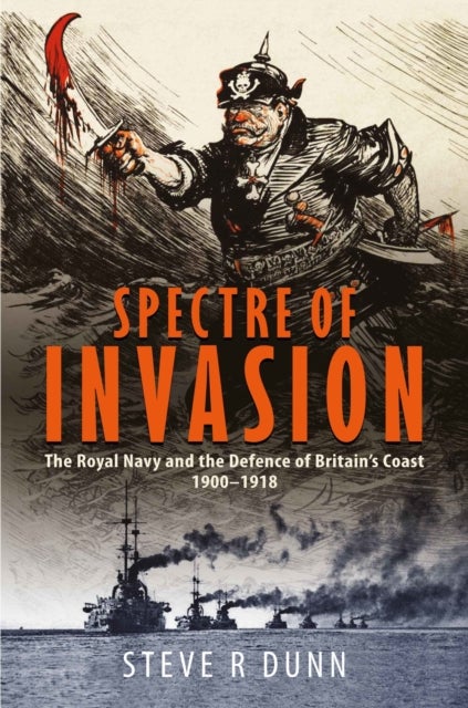 Spectre of Invasion - The Royal Navy and the Defence of Britain's Coast, 1900–1918
