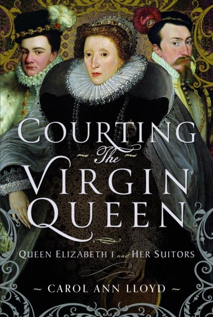 Courting the Virgin Queen - Queen Elizabeth I And Her Suitors