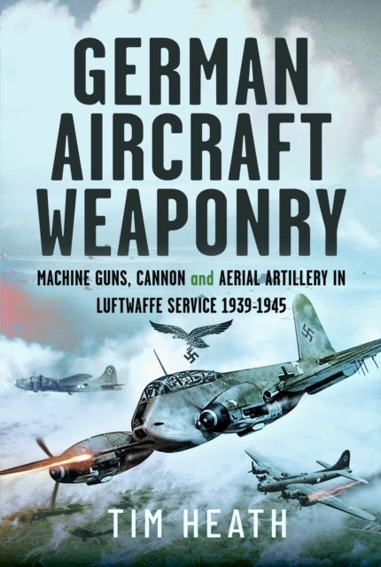 German Aircraft Weaponry - Machine Guns, Cannon and Aerial Artillery in Luftwaffe Service, 1939-1945