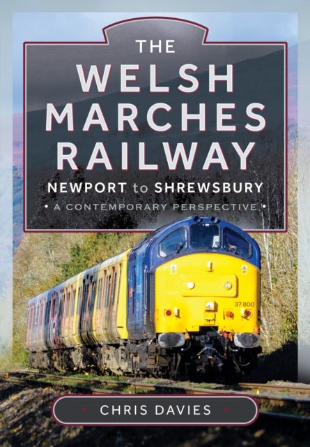 The Welsh Marches Railway - Newport to Shrewsbury, A Contemporary Perspective