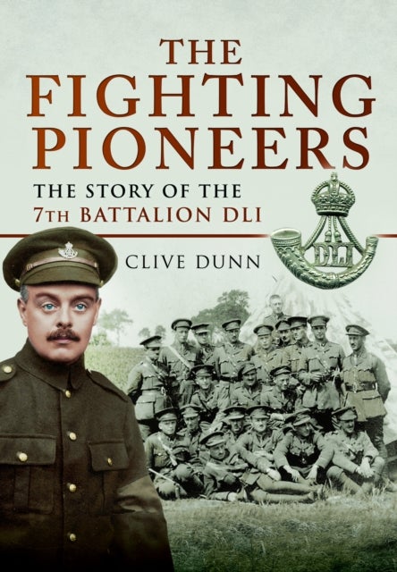 Fighting Pioneers - The Story of the 7th Battalion DLI