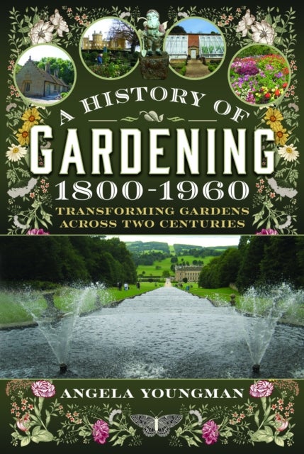A History of Gardening, 1800-1960 - Transforming Gardens Across Two Centuries