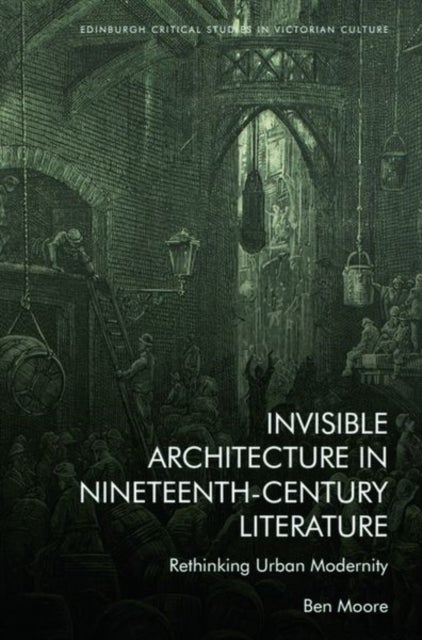 Invisible Architecture in Nineteenth-Century Literature - Rethinking Urban Modernity
