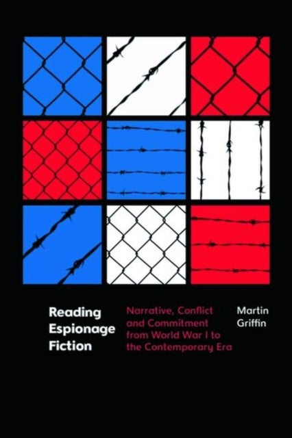 Reading Espionage Fiction - Narrative, Conflict and Commitment from World War I to the Contemporary Era