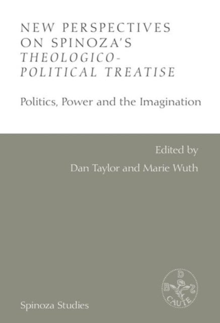 New Perspectives on Spinoza''s Theologico-political Treatise - Politics, Power and the Imagination