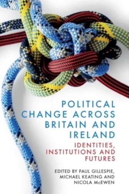 Political Change Across Britain and Ireland - Identities, Institutions and Futures