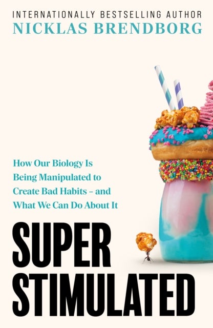 Super Stimulated - The Hidden Forces Behind Your Bad Habits and How to Escape Them