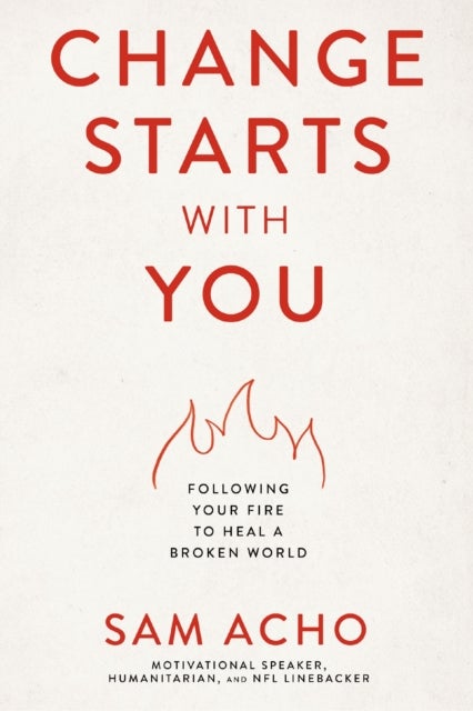 Change Starts with You - Following Your Fire to Heal a Broken World