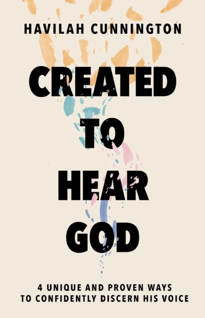 Created to Hear God - 4 Unique and Proven Ways to Confidently Discern His Voice