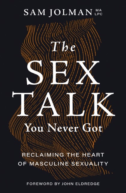The Sex Talk You Never Got - Reclaiming the Heart of Masculine Sexuality