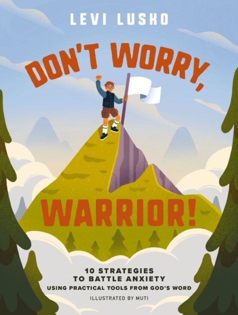 Don''t Worry, Warrior! - 10 Strategies to Battle Anxiety Using Practical Tools from God's Word