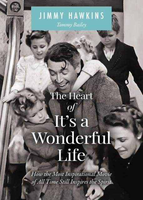 The Heart of It's a Wonderful Life - Life: How the Most Inspirational Movie of All Time Still Inspires the Spirit (The Perfect Christmas Gift for Fans of this Holiday Classic)