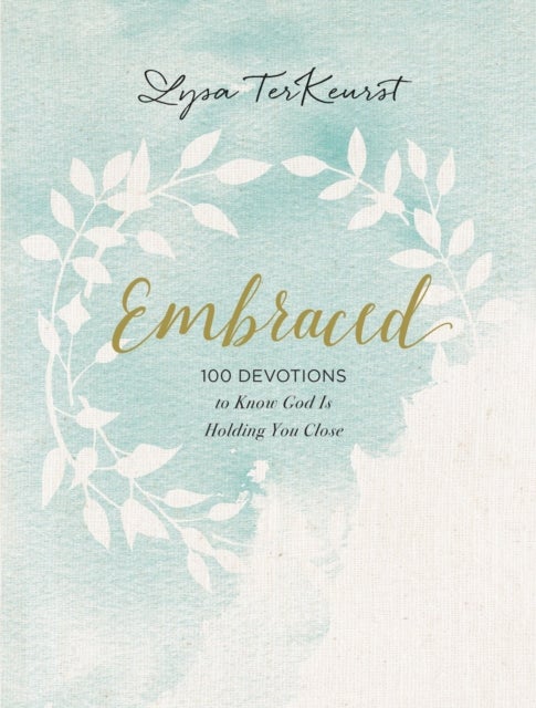 Embraced - 100 Devotions to Know God Is Holding You Close – A Daily Devotional for Comfort and Confidence