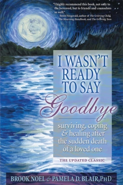 I Wasn''t Ready to Say Goodbye - Surviving, Coping and Healing After the Sudden Death of a Loved One