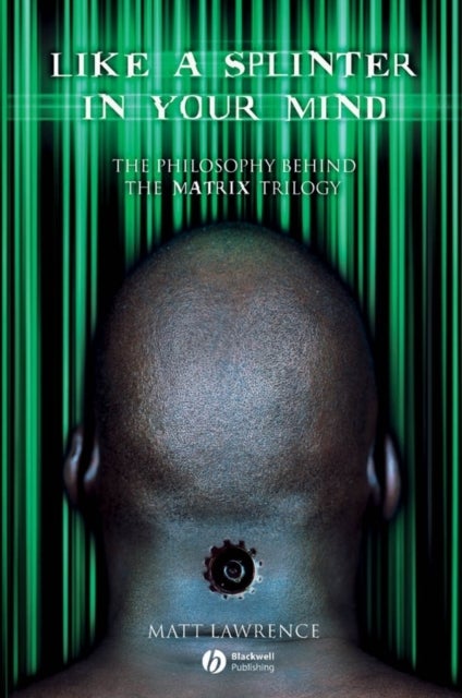 Like A Splinter in Your Mind - The Philosophy Behind the Matrix Trilogy