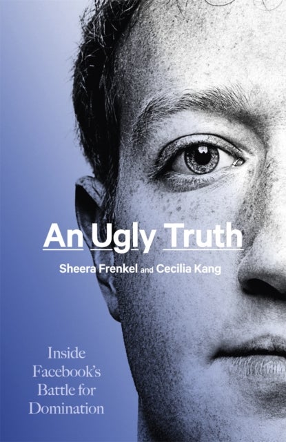 Ugly Truth - Inside Facebook's Battle for Domination