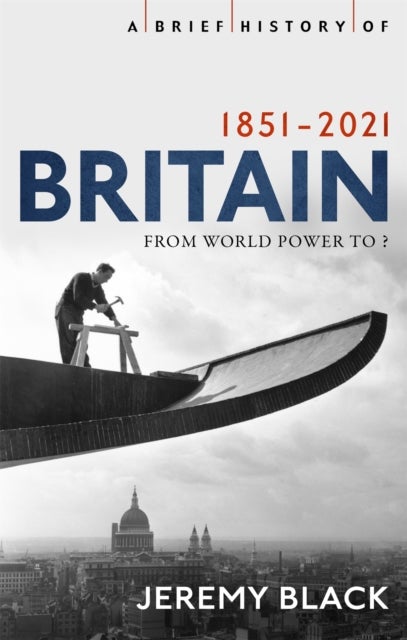 A Brief History of Britain 1851-2021 - From World Power to ?