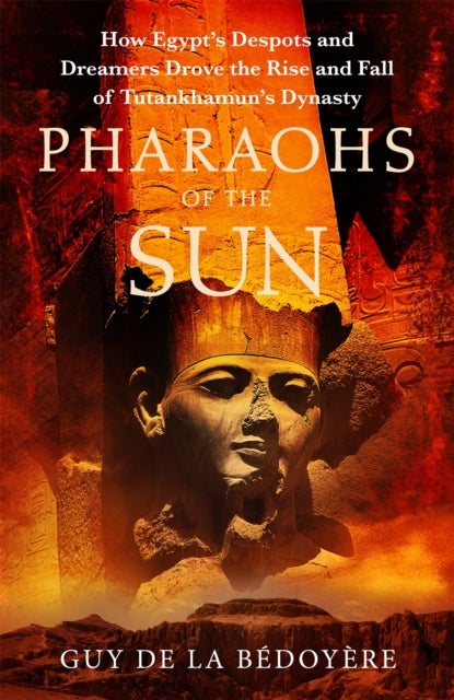 Pharaohs of the Sun - Radio 4 Book of the Week,  How Egypt's Despots and Dreamers Drove the Rise and Fall of Tutankhamun's Dynasty